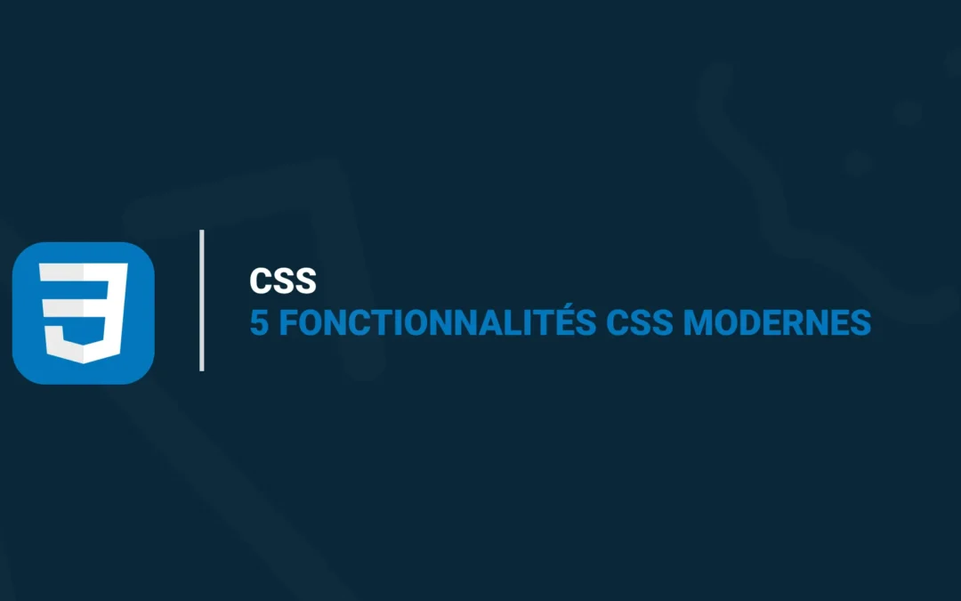 5 Fonctionnalités CSS Modernes à Maîtriser en 2024