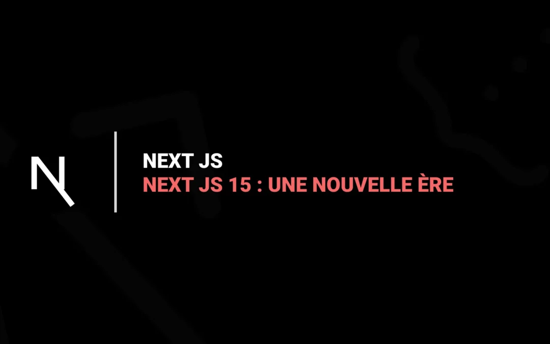 Next JS 15 : Une Nouvelle Ère