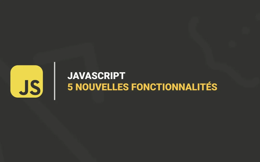 5 Nouvelles Fonctionnalités JavaScript à Connaître en 2024